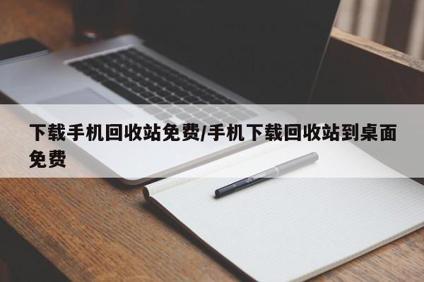 下载手机回收站免费/手机下载回收站到桌面免费