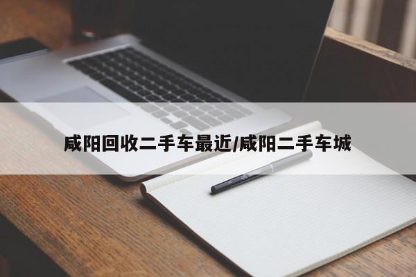 咸阳回收二手车最近/咸阳二手车城